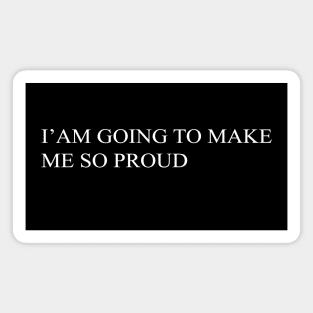 i am going to make me so proud (white writting) Magnet